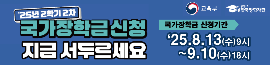 2025년 2학기 2차 국가장학금 신청 지금 서두르세요
국가장학금 신청기간 : 25.8.13.(수)9시~9.10.(수)18시